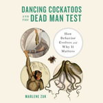Dancing Cockatoos and the Dead Man Test : How Behavior Evolves and Why It Matters - Jaime Lamchick