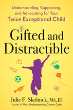 Gifted and Distractible : Understanding, Supporting, and Advocating for Your Twice Exceptional Child - Julie F. Skolnick
