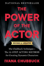 The Power of the Actor, Revised and Updated : The Chubbuck Technique - The 12-Step Acting Method for Creating Dynamic Characters - Ivana Chubbuck