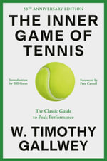 The Inner Game of Tennis (50th Anniversary Edition) : The Classic Guide to Peak Performance - W. Timothy Gallwey