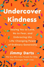 Undercover Kindness : Saying Yes to Love, No to Fear, and Embracing the Life-Changing Power of Ordinary Generosity - Jimmy Darts