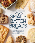 Small-Batch Breads : 50 Recipes for Loaves, Buns, and Flatbreads Made with One Cup of Flour  [A Baking Book] - Rebecca Eisenberg