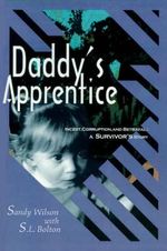 Daddy's Apprentice : Incest, Corruption, and Betrayal: A Survivor's Story - Sandy Wilson