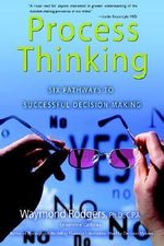 Process Thinking : Six Pathways to Successful Decision Making - Waymond Rodgers