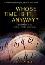 Whose Time Is It, Anyway? : One Man's View of Our Human Experience - Chet Morelli