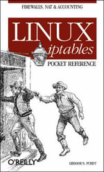 Linux Iptables Pocket Reference : Pocket Reference (O'Reilly) - Gregor N. Purdy