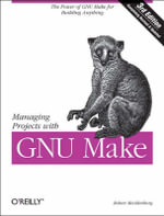Managing Projects with GNU Make 3e : The Power of GNU Make for Building Anything - Robert Mecklenburg