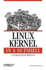 Linux Kernel in a Nutshell : In a Nutshell - Greg Kroah-Hartman