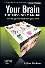 Your Brain : The Missing Manual - Matthew MacDonald