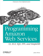 Programming Amazon Web Services : S3, EC2, SQS, FPS, and SimpleDB - James Murty