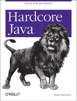 Hardcore Java : Secrets of the Java Masters - Robert Simmons Jr