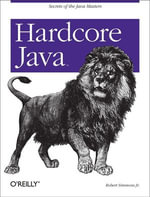 Hardcore Java : Secrets of the Java Masters - Robert Simmons Jr