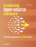 Producing Open Source Software : How to Run a Successful Free Software Project - Karl Fogel