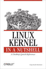 Linux Kernel in a Nutshell : A Desktop Quick Reference - Greg Kroah-Hartman