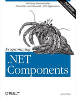 Programming .NET Components : Design and Build .NET Applications Using Component-Oriented Programming - Juval Lowy