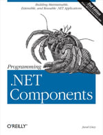 Programming .NET Components : Design and Build .NET Applications Using Component-Oriented Programming - Juval Lowy