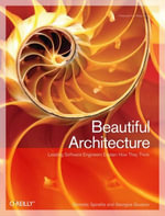 Beautiful Architecture : Leading Thinkers Reveal the Hidden Beauty in Software Design - Diomidis Spinellis