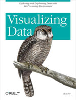 Visualizing Data : Exploring and Explaining Data with the Processing Environment - Ben Fry