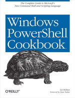 Windows PowerShell Cookbook : for Windows, Exchange 2007, and MOM V3 - Lee Holmes