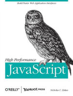 High Performance JavaScript : Build Faster Web Application Interfaces - Nicholas C Zakas
