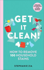 Get It Clean : How to Remove 100 Household Stains - Stephanie Zia