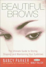 Beautiful Brows : The Ultimate Guide to Styling, Shaping, and Maintaining Your Eyebrows - Nancy Parker