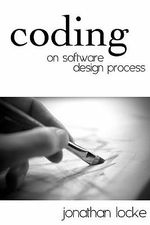 Coding : On Software Design Process - Jonathan Locke
