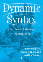 Dynamic Syntax : The Flow of Language Understanding - Ruth Kempson