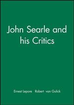John Searle and his Critics : Philosophers and their Critics - Ernest Lepore