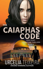 The Caiaphas Code : An Alex Hunt Adventure Thriller - Urcelia Teixeira