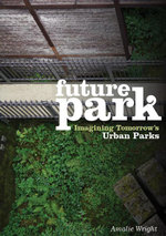 Future Park : Imagining Tomorrow's Urban Parks - Amalie Wright