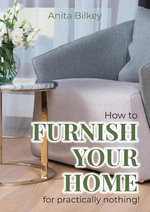 How to furnish your home for practically nothing! - Anita Bilkey