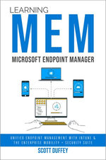 Learning Microsoft Endpoint Manager : Unified Endpoint Management with Intune and the Enterprise Mobility + Security Suite - Scott Duffey