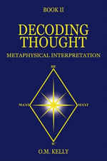 DECODING THOUGHT : METAPHYSICAL INTERPRETATION - O.M. KELLY