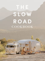 The Slow Road Cookbook : Camp Cooking For Family Adventures - Kirianna Poole