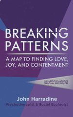 Breaking Patterns : A Map to Finding Love, Joy, and Contentment - John Harradine
