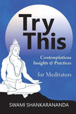 Try This : Contemplations Insights & Practices for Meditators - Swami Shankarananda