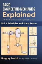 Basic Engineering Mechanics Explained, Volume 1 : Principles and Static Forces - Gregory Pastoll