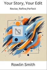 Your Story, Your Edit : Revise, Refine, Perfect - Rowlin Smith