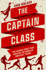 The Captain Class : The Hidden Force That Creates the World's Greatest Teams - Sam Walker