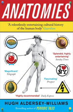 Anatomies : The Human Body, Its Parts and The Stories They Tell - Hugh Aldersey-Williams