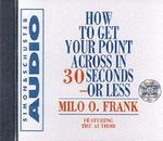 How To Get Your Point Across In 30 Seconds Or Less - Milo O. Frank