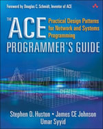 The ACE Programmer's Guide : Practical Design Patterns for Network and Systems Programming - Stephen Huston