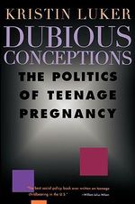 Dubious Conceptions : The Politics of Teenage Pregnancy - Kristin Luker