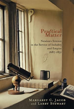 Practical Matter : Newton's Science in the Service of Industry and Empire, 1687-1851 - Margaret C. Jacob