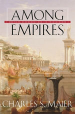 Among Empires : American Ascendancy and Its Predecessors - Charles S. Maier