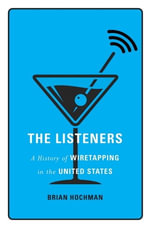 The Listeners : A History of Wiretapping in the United States - Brian Hochman