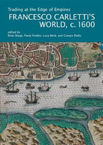 Trading at the Edge of Empires : Francesco Carletti's World, ca. 1600 - Brian Brege