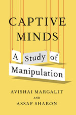 Captive Minds : A Study of Manipulation - Avishai Margalit