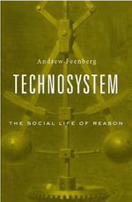 Technosystem : The Social Life of Reason - Andrew Feenberg